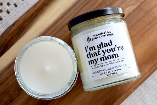 I'm glad that you're my mom candle - wandering pines cottage